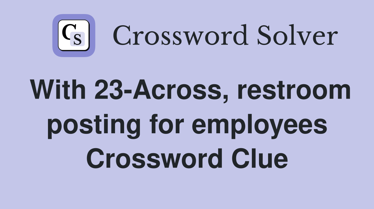 With 23 Across restroom posting for employees Crossword Clue Answers